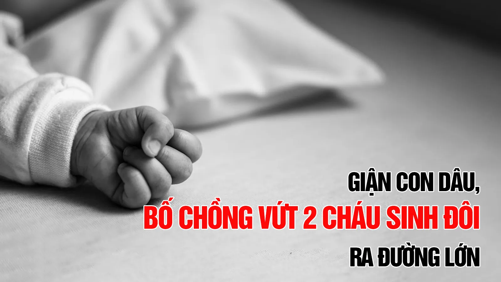 Giận con dâu, bố chồng vứt 2 cháu sinh đôi ra đường lớn