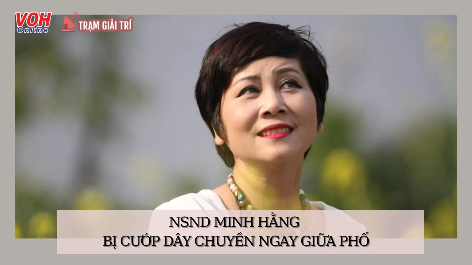NSND Minh Hằng chia sẻ về việc bị cướp giữa phố