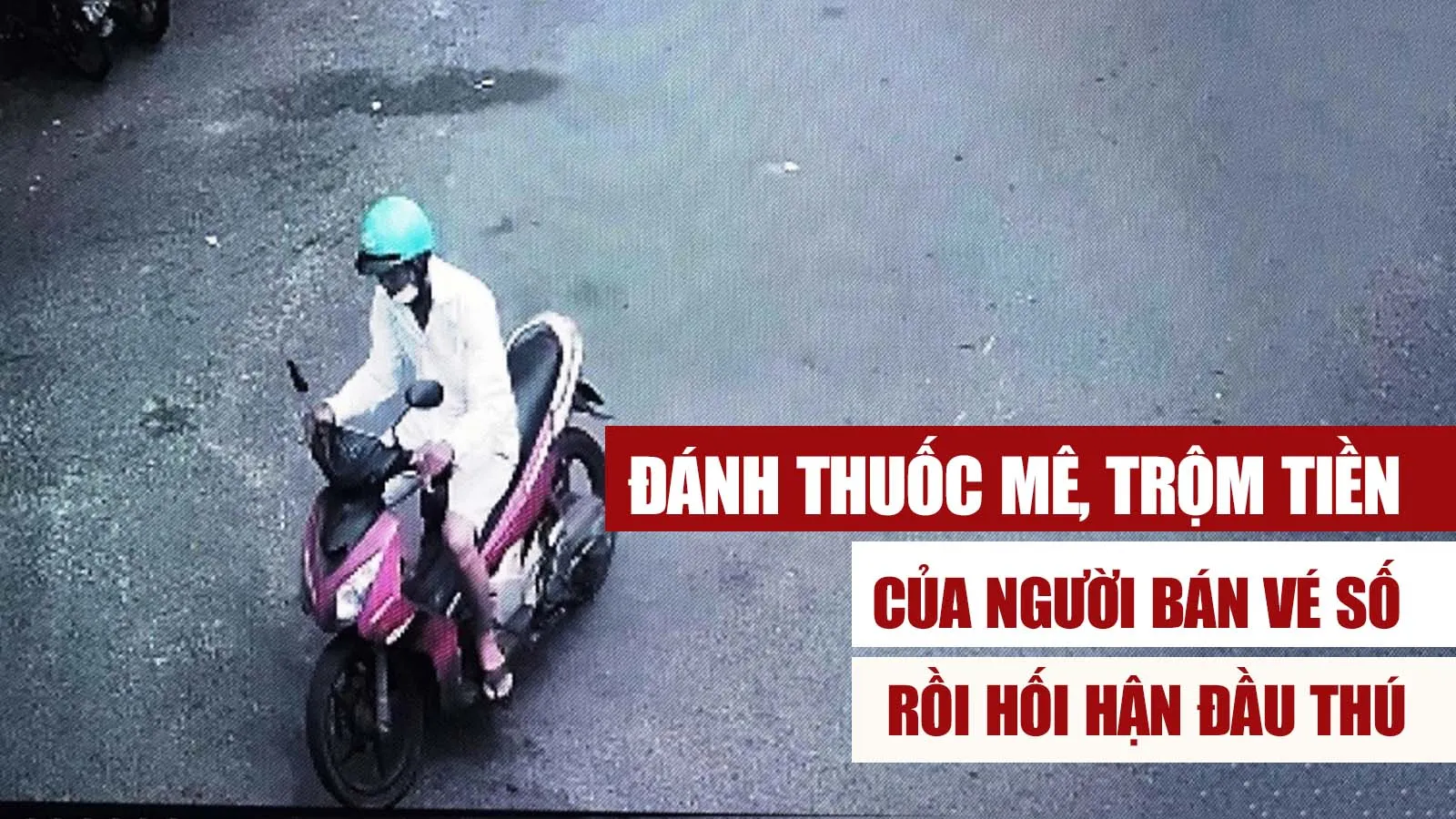 Đánh thuốc mê, trộm tiền của người bán vé số rồi hối hận đầu thú