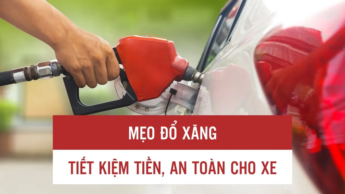 6 cách đổ xăng tiết kiệm tiền lại an toàn cho xe