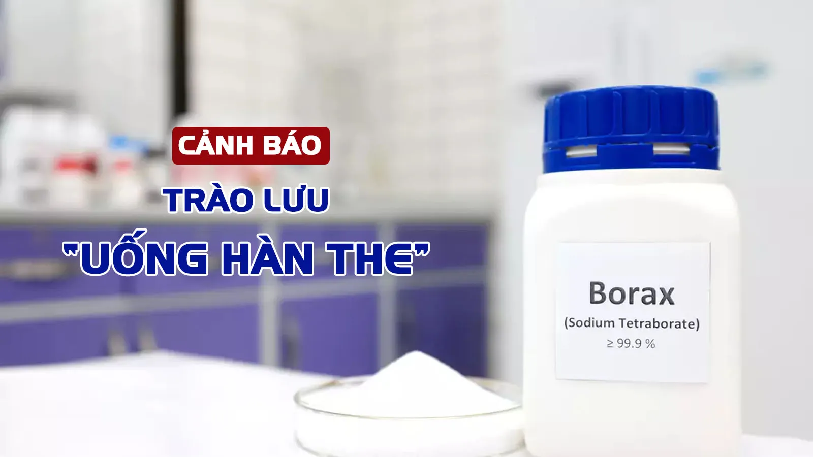 Uống hàn the: Trào lưu nguy hiểm đang bùng nổ trên TikTok