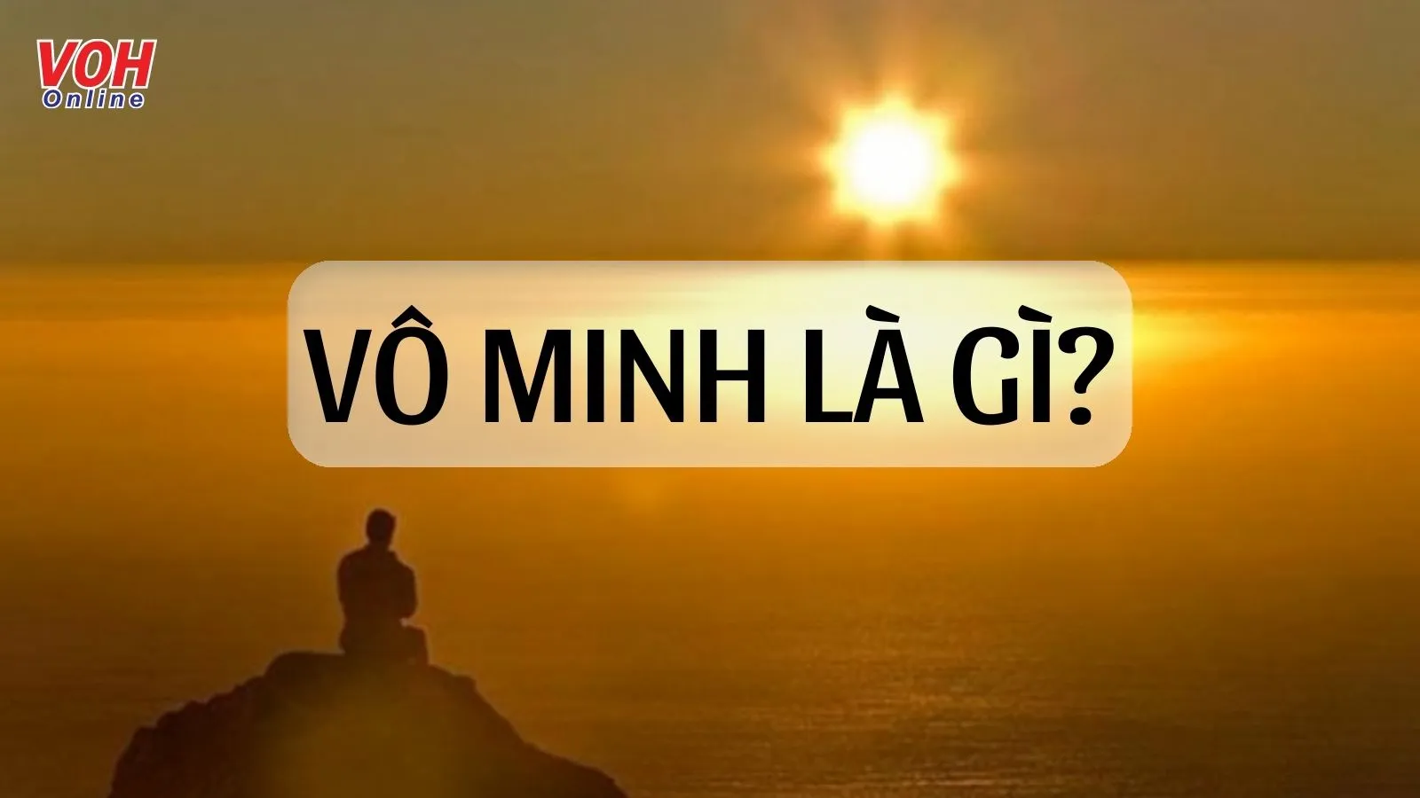 Vô minh là gì mà con người cần loại bỏ để khai sáng cuộc đời?