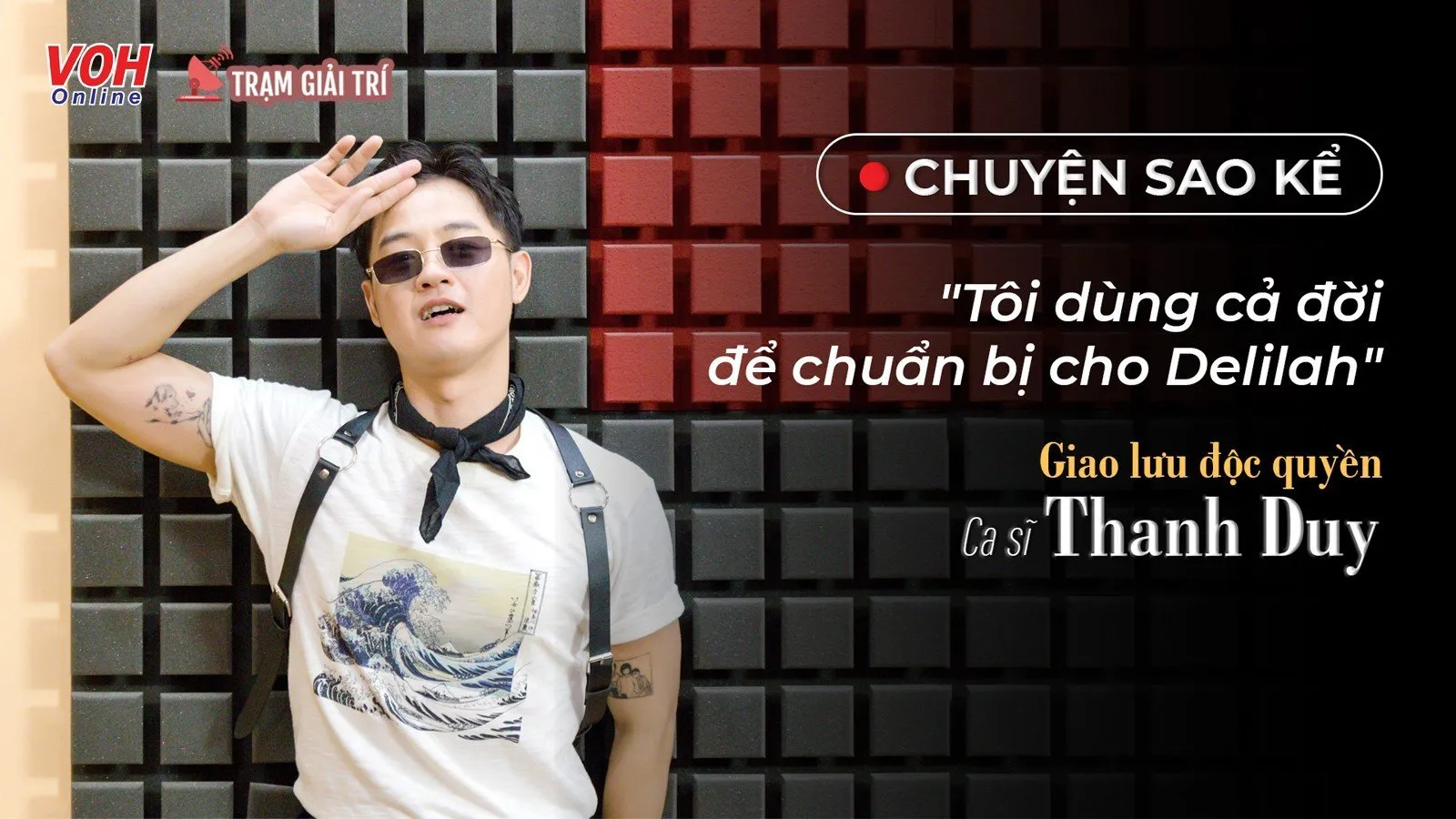 Thanh Duy: Tôi dùng cả đời để chuẩn bị cho Delilah