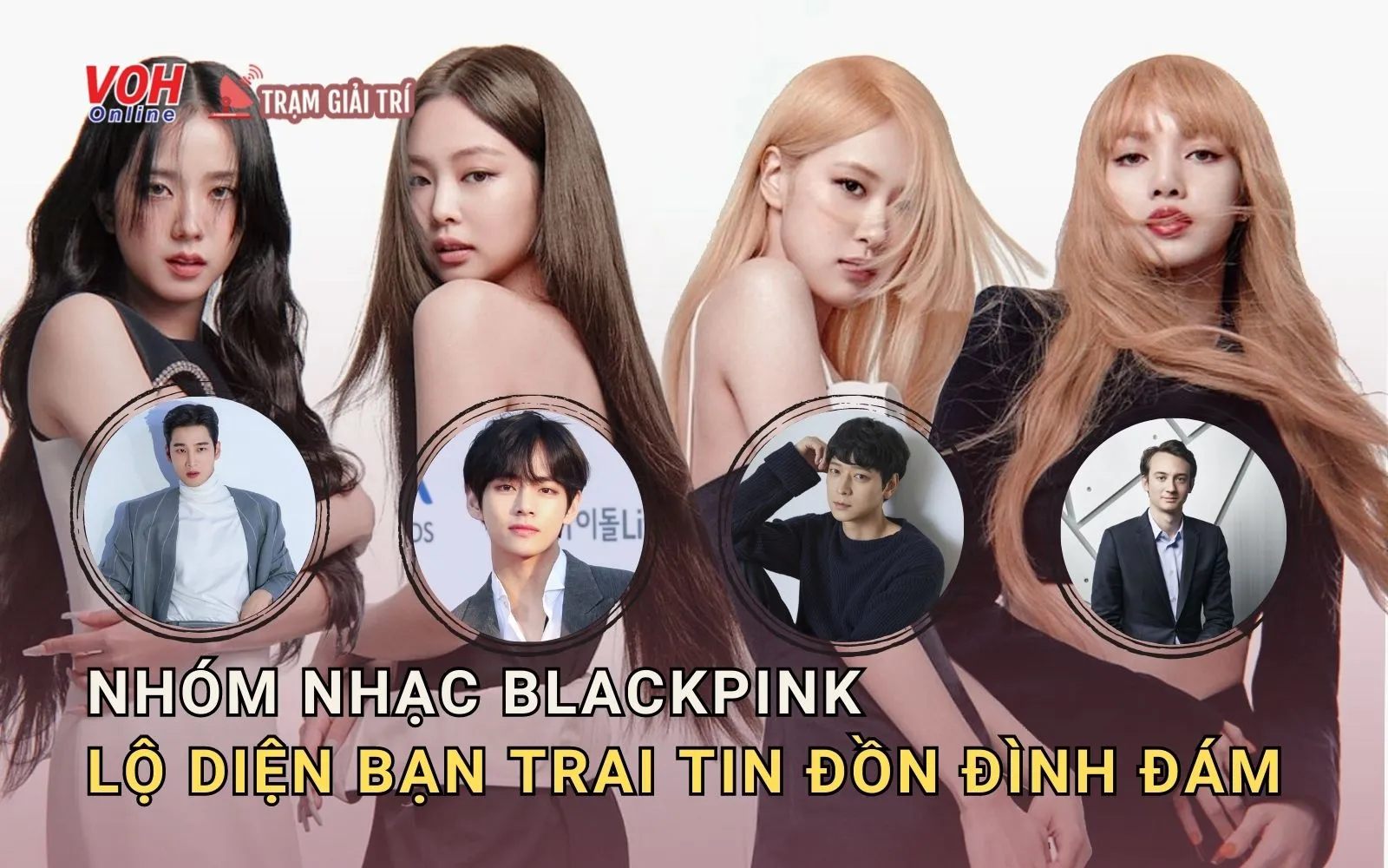 Lộ diện dàn bạn trai tin đồn đình đám của các cô gái BLACKPNK