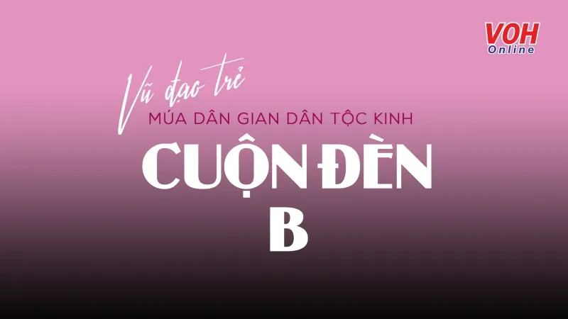 Vũ Đạo Trẻ: Múa dân gian dân tộc Kinh – Cuộn Đèn B