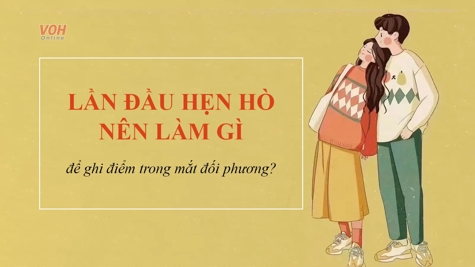 Lần đầu hẹn hò nên làm gì để ghi điểm trong mắt đối phương?