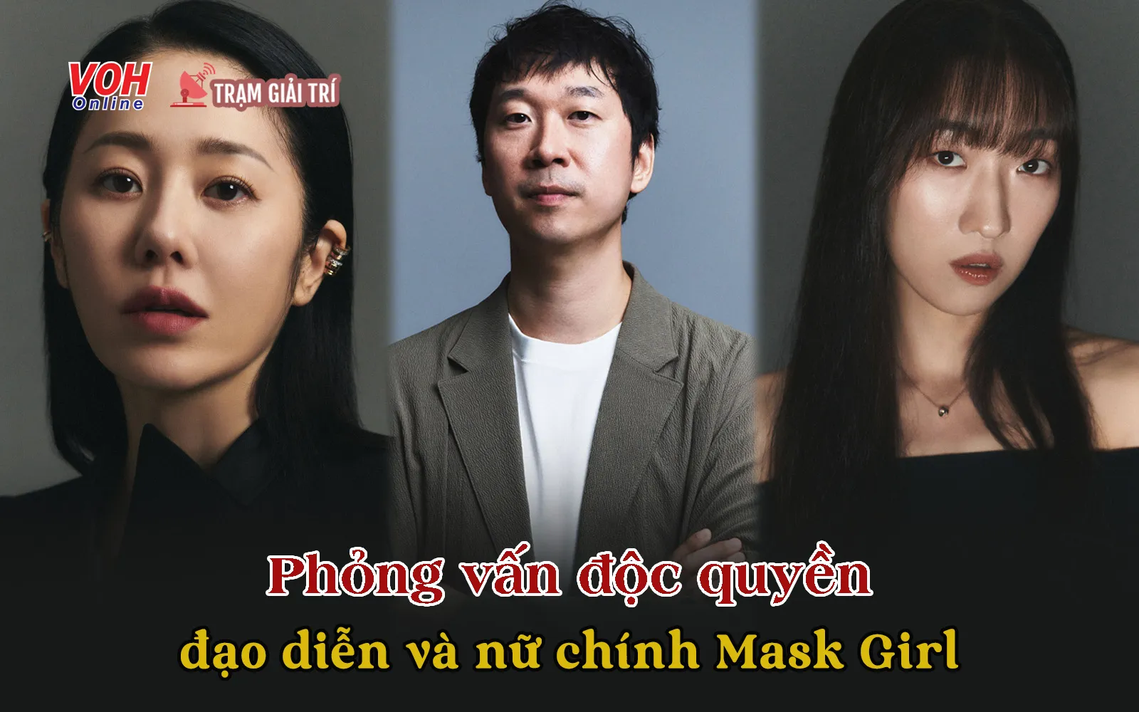 Phỏng vấn độc quyền đạo diễn và nữ chính Mask Girl: Những nhân tố làm bộ phim vang danh