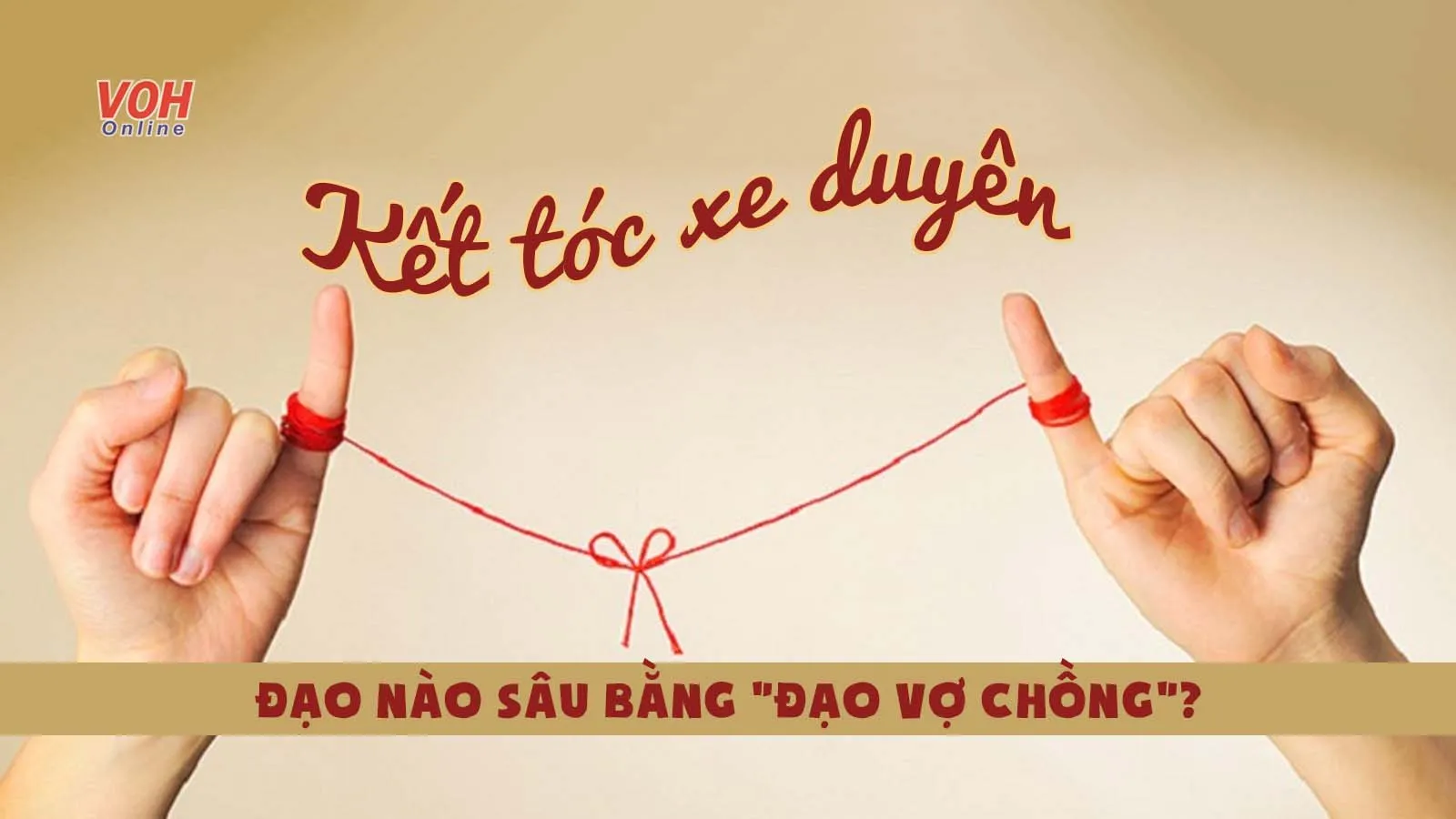 Kết tóc xe duyên là gì? Vì sao nói nghĩa vợ chồng là kết tóc xe tơ?