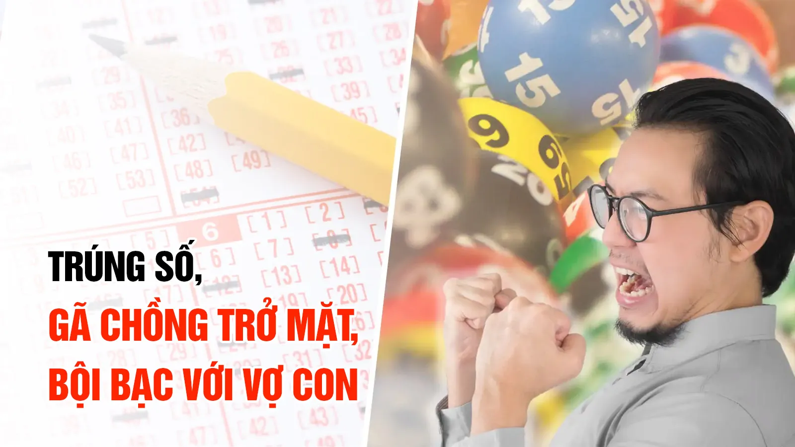 Trúng số 22 tỷ đồng, gã chồng liền trở mặt, bội bạc với vợ con