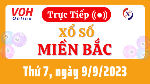 XSMB 9/9 Trực Tiếp: Kết Quả Xổ Số Miền Bắc Thứ 7 Hôm Nay 9/9/2023