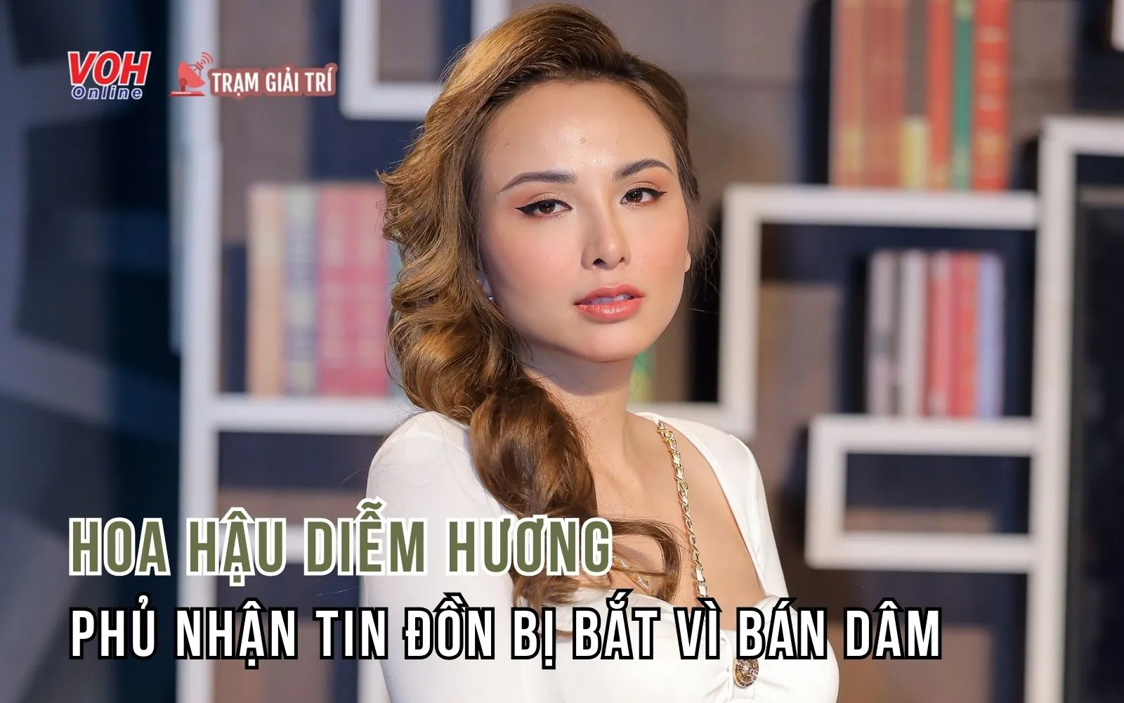 Diễm Hương phủ nhận là Hoa hậu Thế giới người Việt bị bắt vì bán dâm