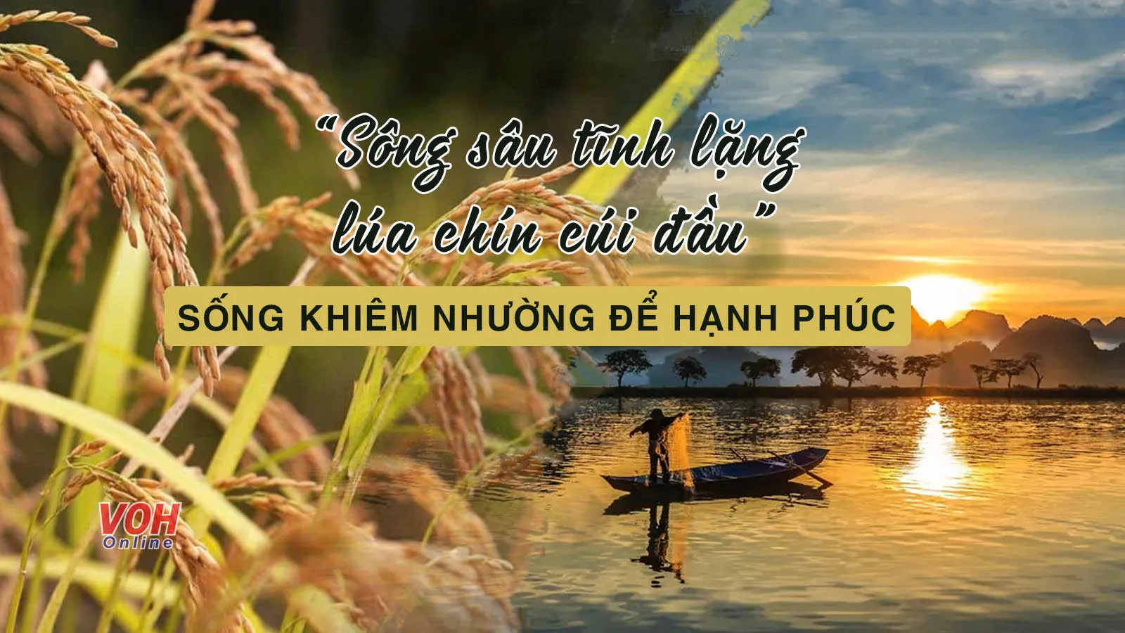 Ý nghĩa câu nói “Sông sâu tĩnh lặng lúa chín cúi đầu”