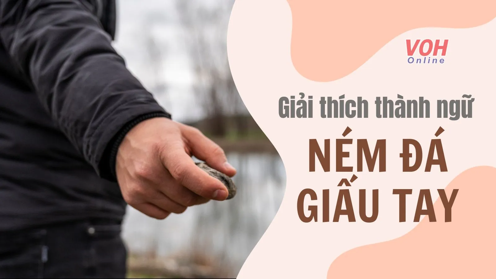 Giải thích thành ngữ “Ném đá giấu tay” là gì?