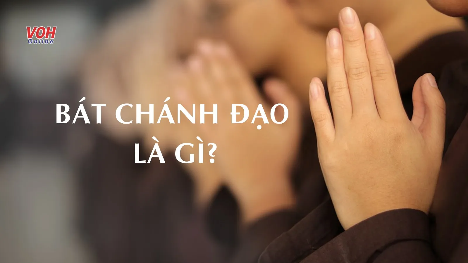 Bát Chánh Đạo là gì mà giúp con người sống an lạc, hạnh phúc?