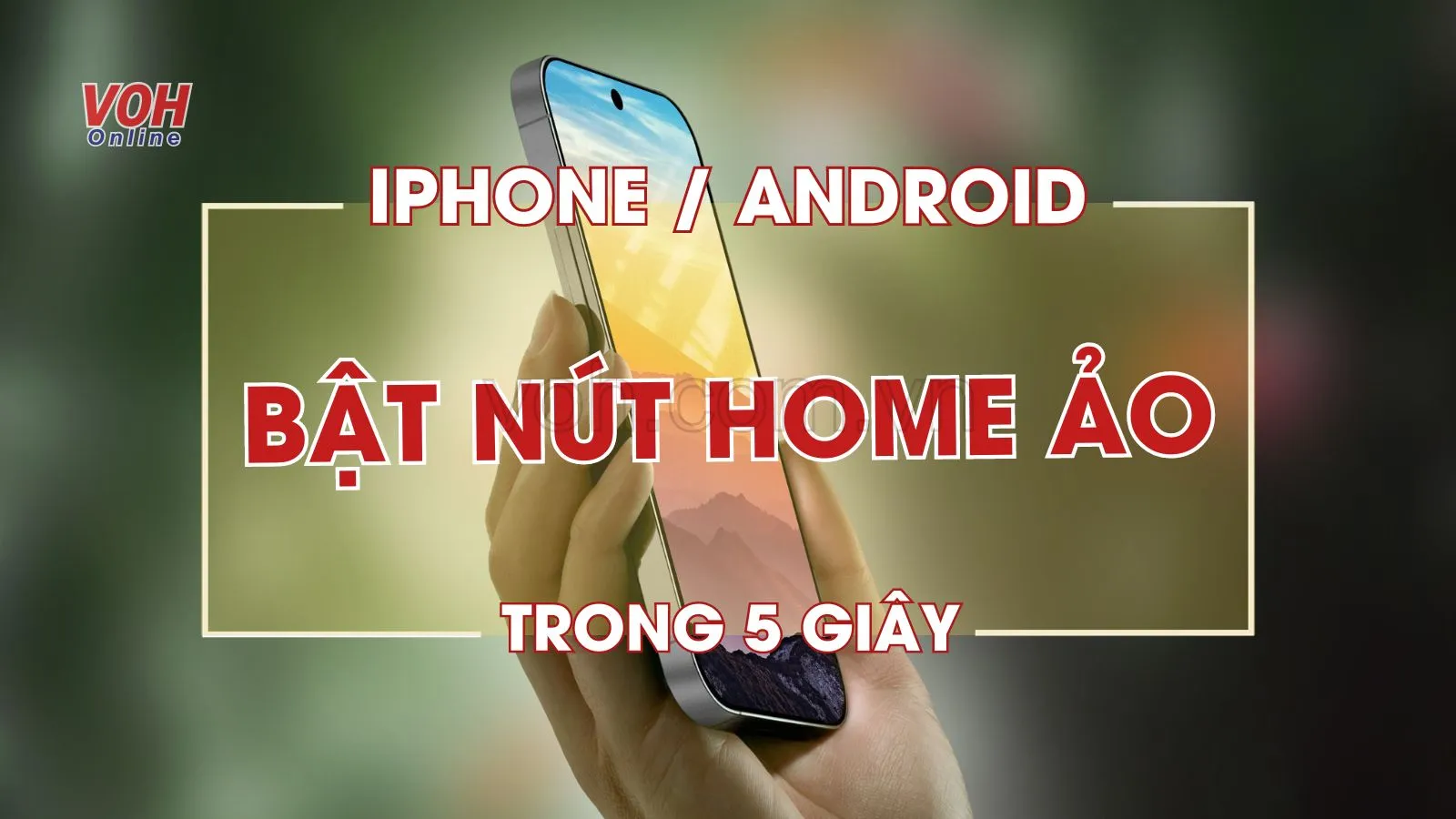 Cách bật nút Home ảo trên iPhone/Android dễ dàng trong 5s