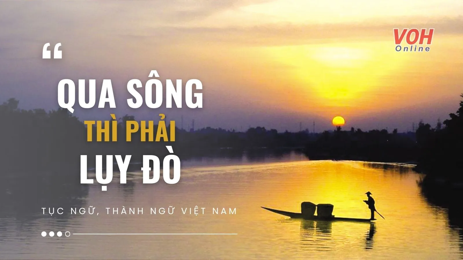 Giải thích thành ngữ “Qua sông thì phải lụy đò” có ý nghĩa gì?