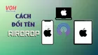 Cách đổi tên Airdrop nhanh nhất trên iPhone, Macbook