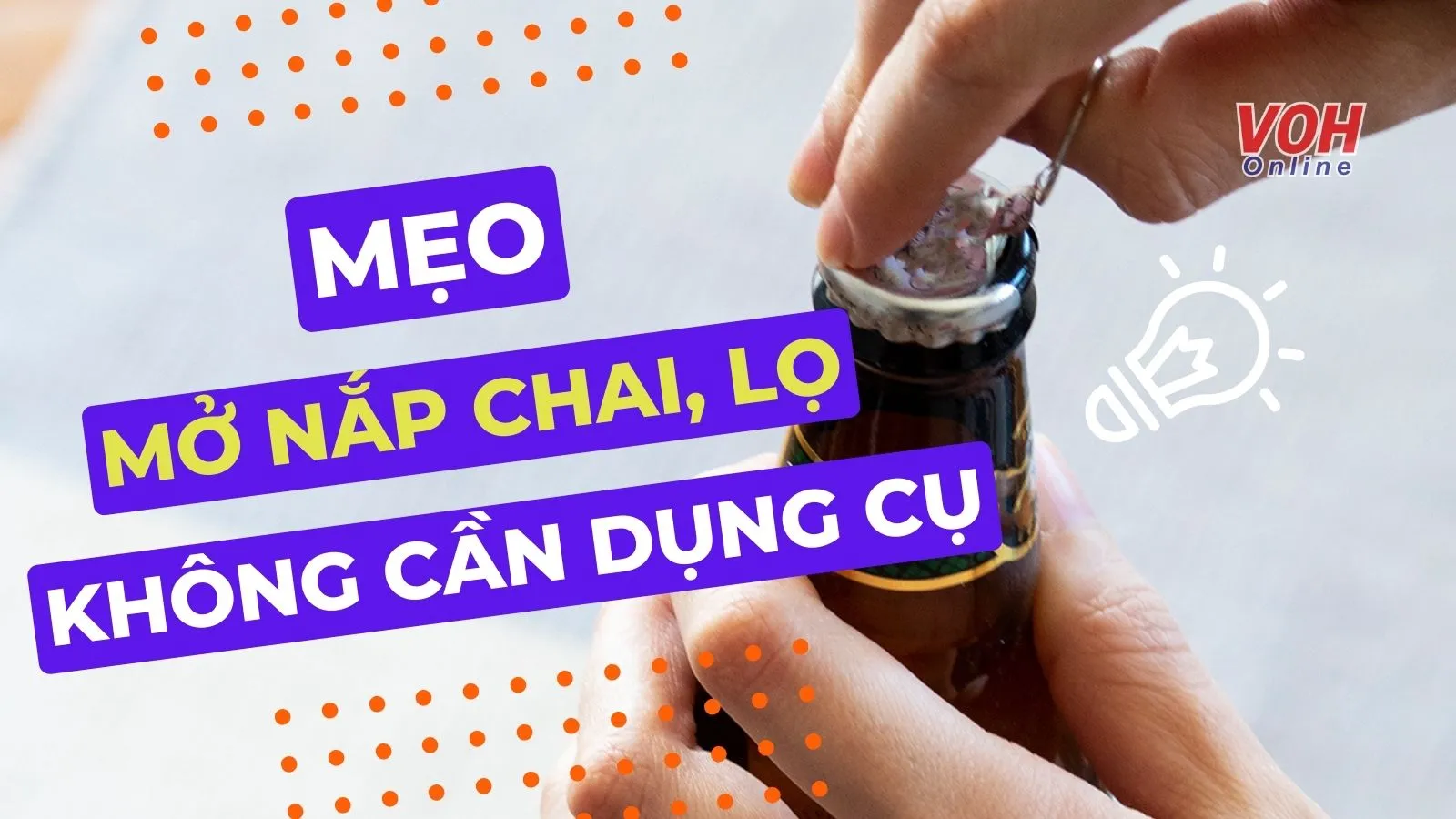 Cách mở nắp chai, nắp lọ không cần dụng cụ, không tốn sức