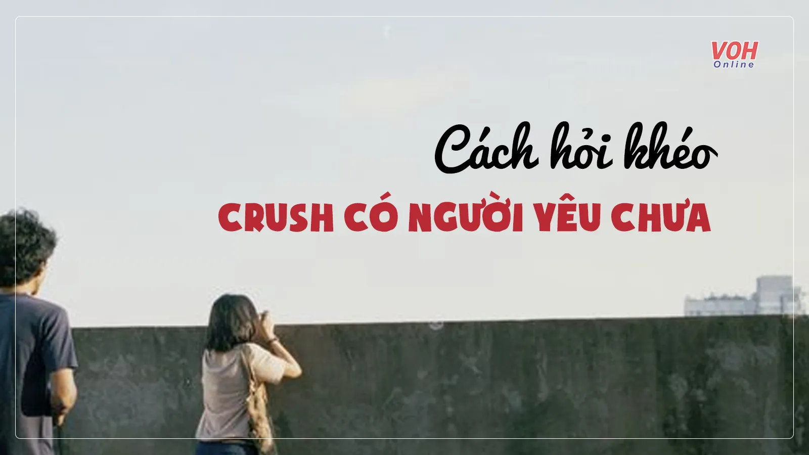 12 cách hỏi khéo crush có người yêu chưa