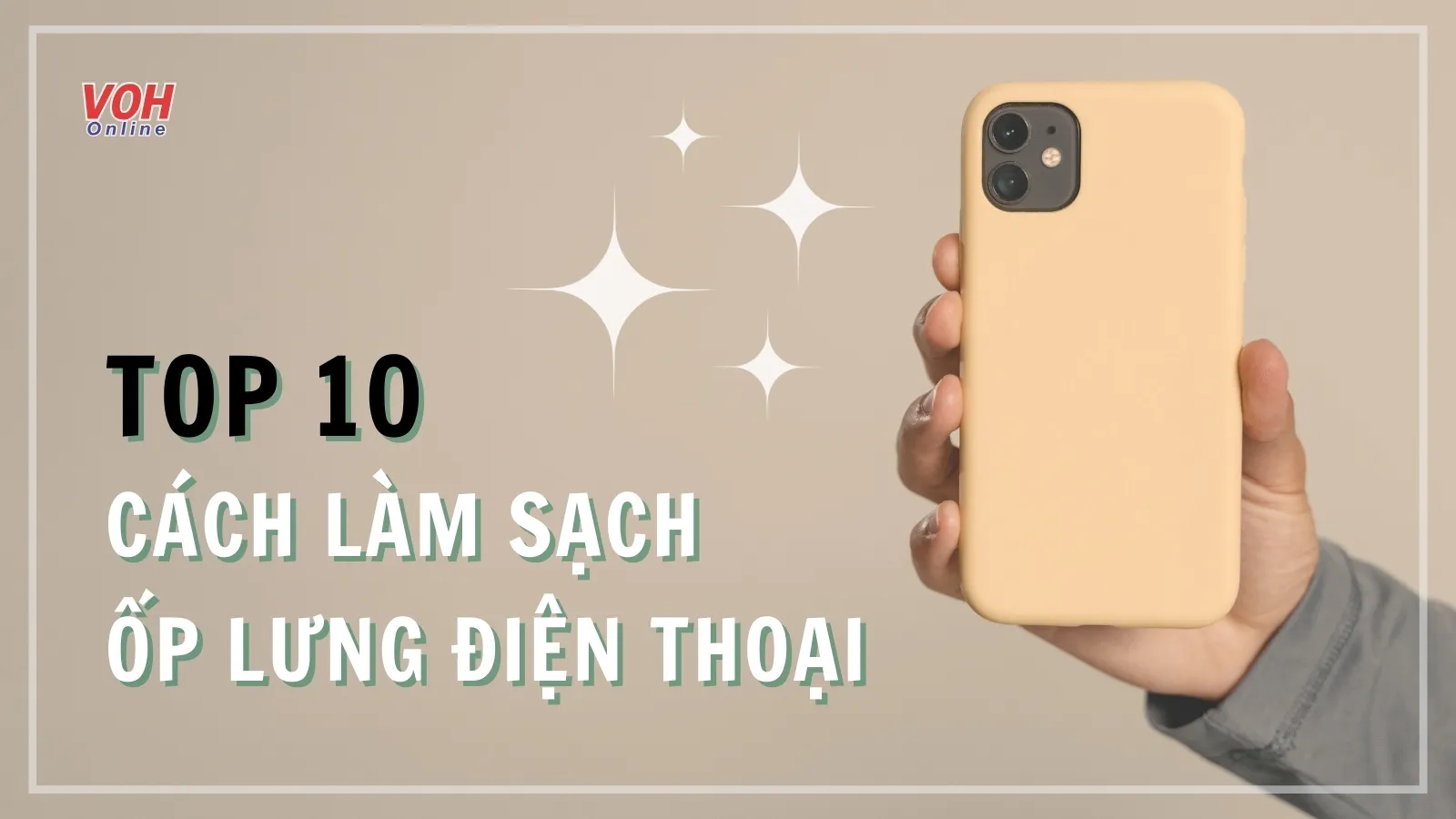 Mách bạn 10 cách làm sạch ốp điện thoại siêu hiệu quả tại nhà