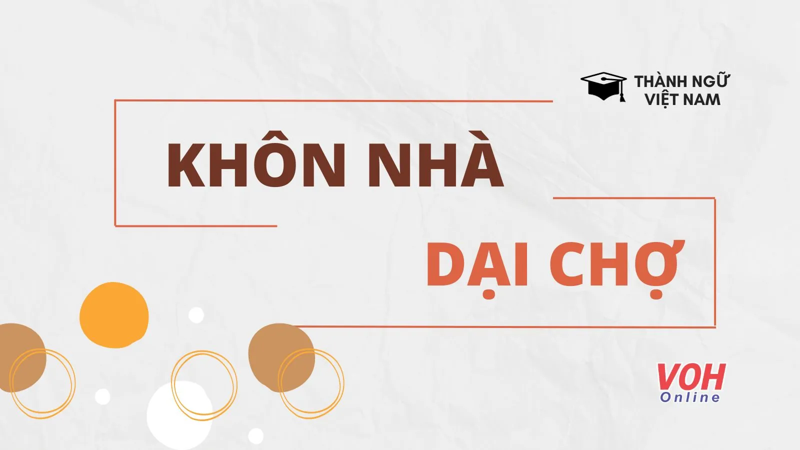 Giải thích ý nghĩa thành ngữ “Khôn nhà dại chợ”