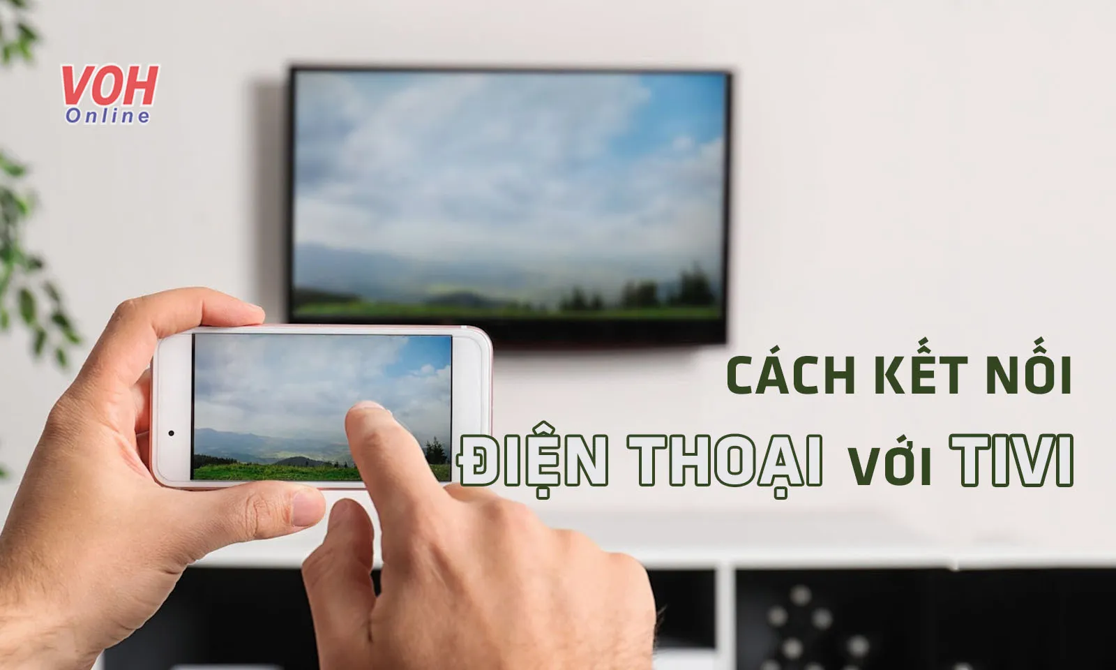 Cách kết nối điện thoại với Tivi Samsung, TCL, LG, Sony nhanh chóng và đơn giản