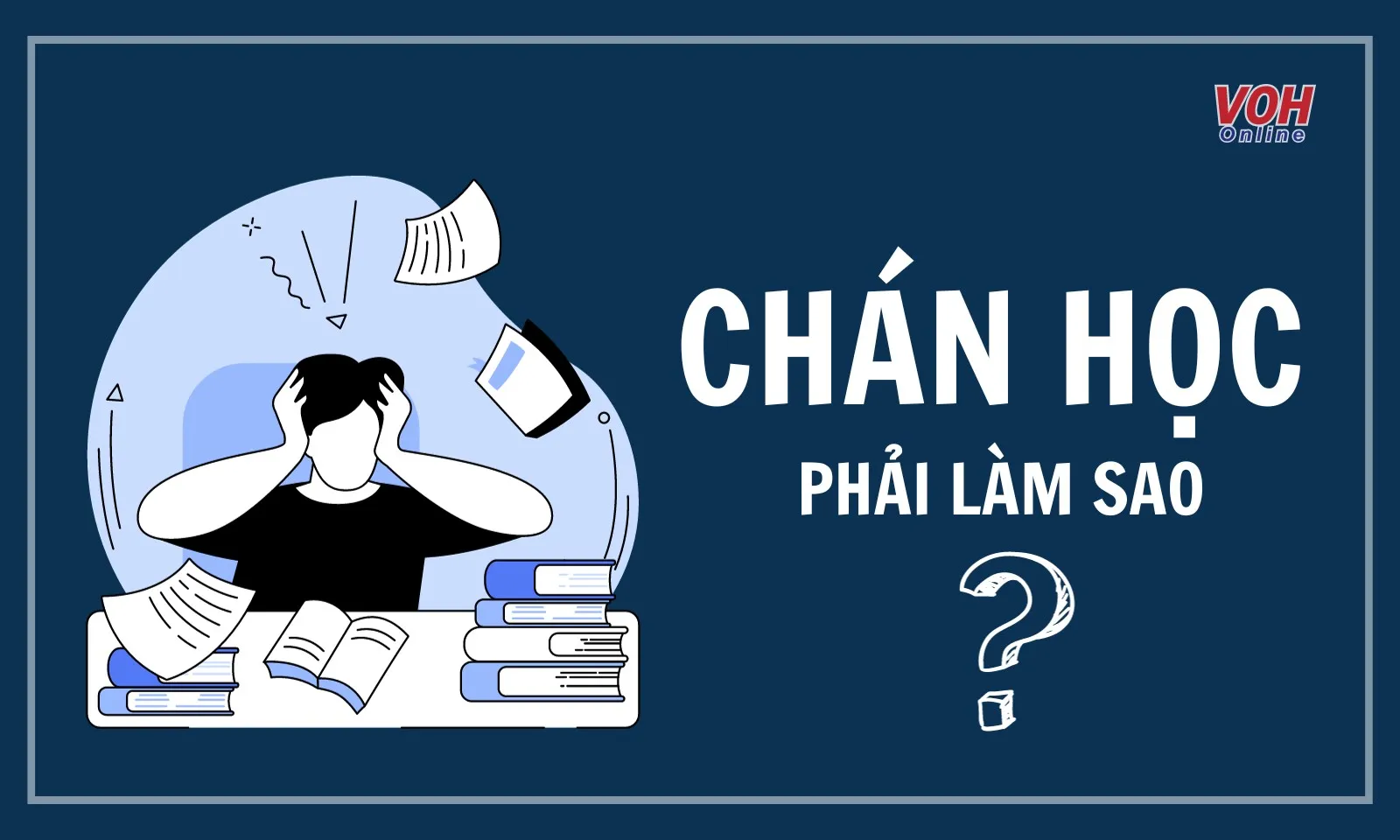 Làm gì khi chán học? 12 “bí kíp” lấy lại động lực học tập hiệu quả