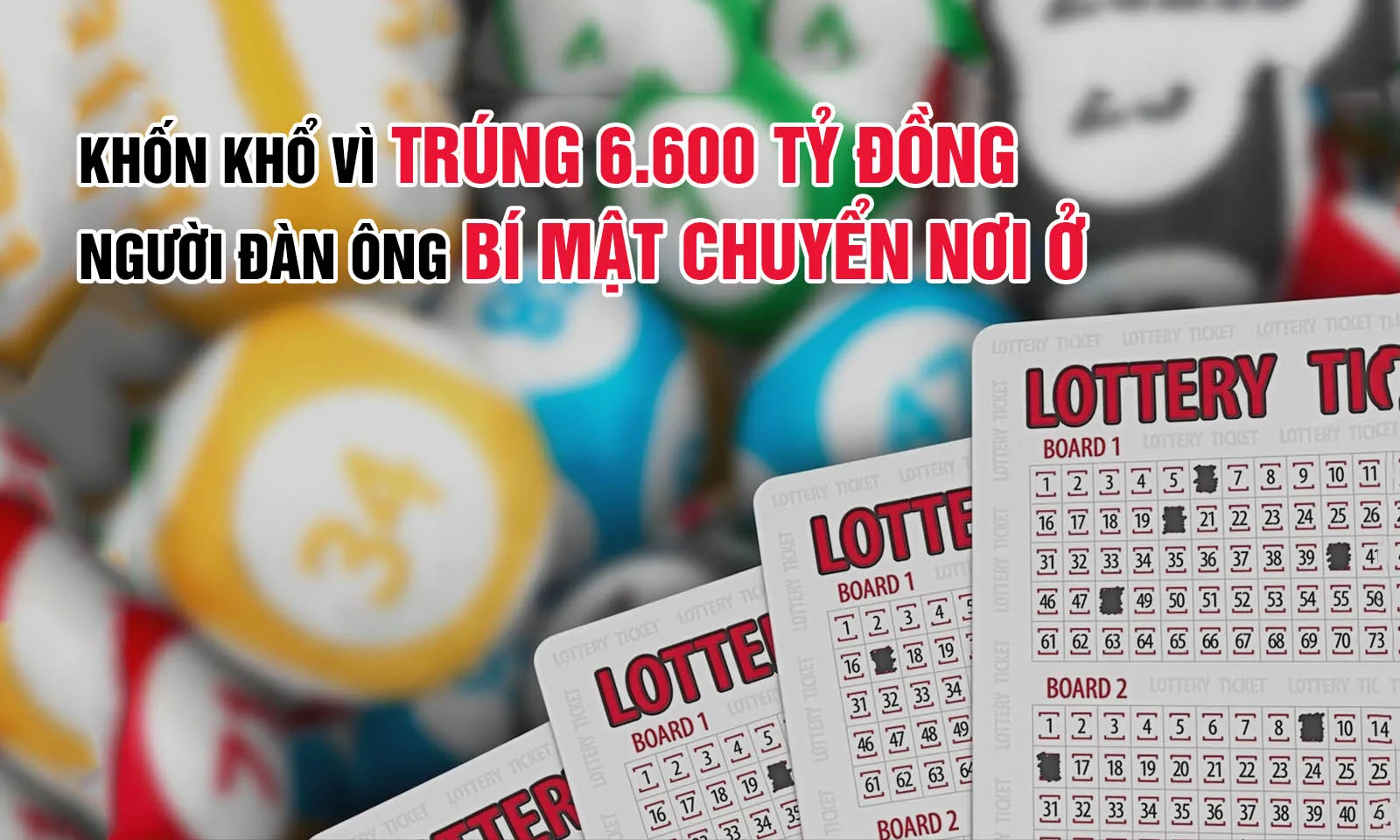 Khốn khổ vì trúng 6.600 tỷ đồng, người đàn ông bí mật chuyển nơi ở