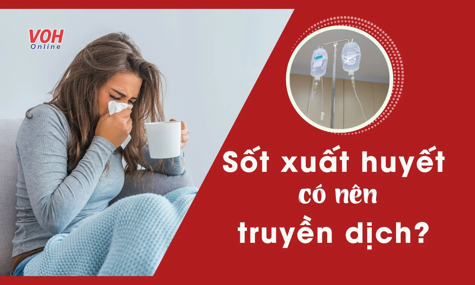 Nguy hiểm tiềm tàng: Tự ý truyền dịch khi mắc sốt xuất huyết