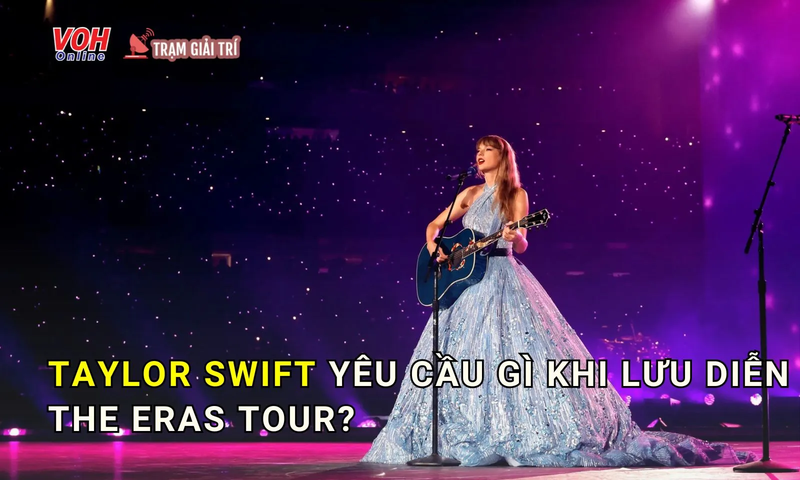 Yêu cầu của Taylor Swift khi lưu diễn The Eras Tour, xứng danh minh tinh toàn cầu