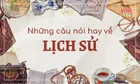 Những câu nói hay về lịch sử, danh ngôn về lịch sử ý nghĩa