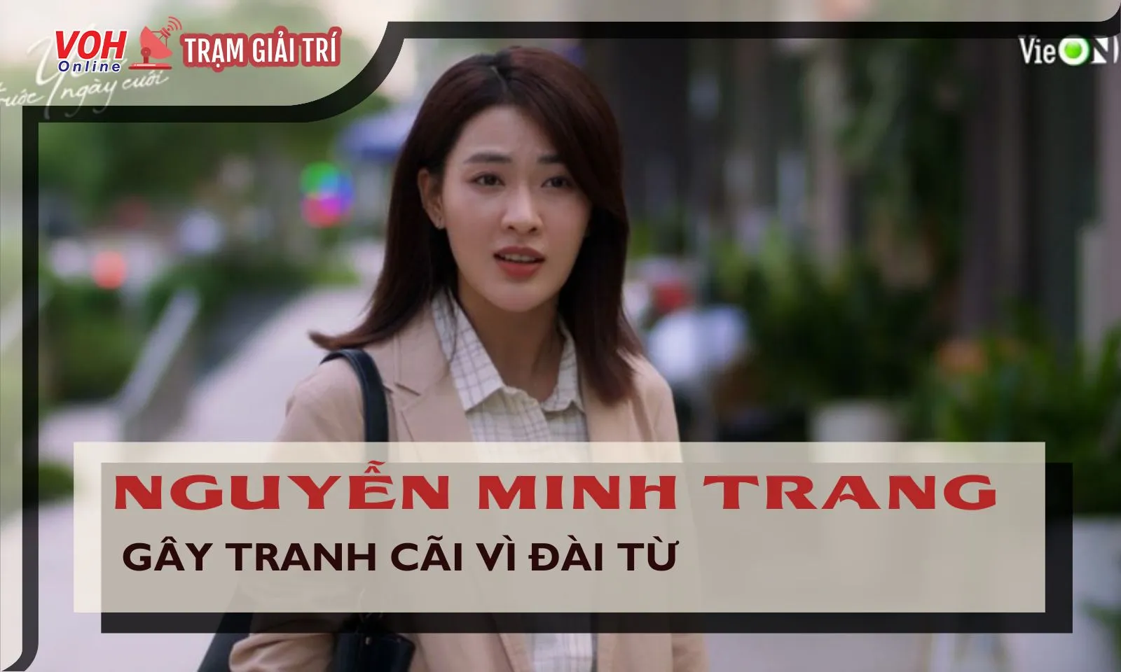 Minh Trang được khen diễn xuất tiến bộ trong Yêu Trước Ngày Cưới nhưng đài từ gây tranh cãi