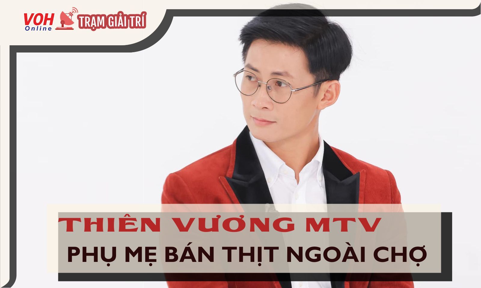 Thiên Vương MTV mỗi ngày phải phụ mẹ bán thịt ngoài chợ từ lúc 3 giờ sáng