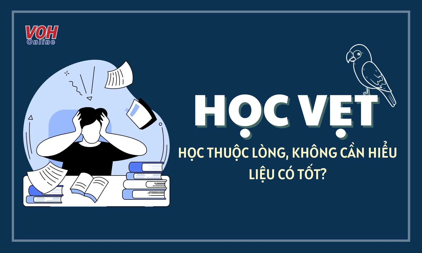 Học vẹt là gì? Học thuộc lòng mà không cần hiểu, liệu có tốt?