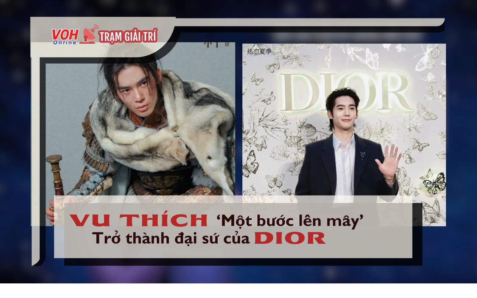 Vu Thích trở thành đại sứ thương hiệu của Dior, ‘một bước lên mây’ sau Phong Thần Tam Bộ Khúc