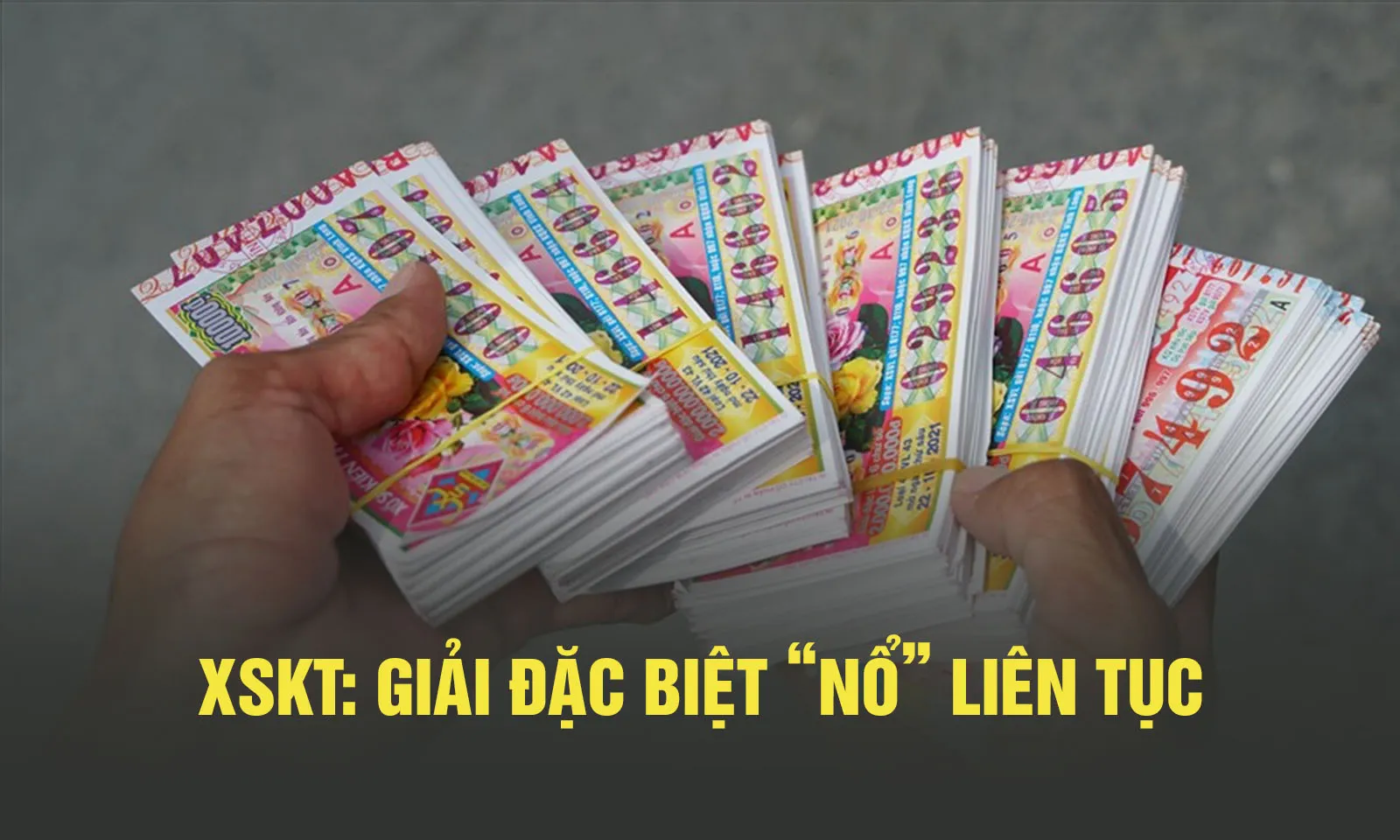 Giải Đặc biệt xổ số kiến thiết liên tục “nổ” trong tuần qua