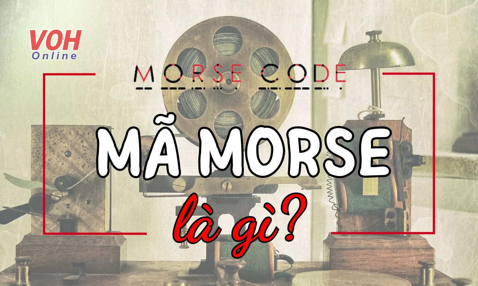 Mã Morse là gì? Cách dịch và các phần mềm mã hóa mã Morse