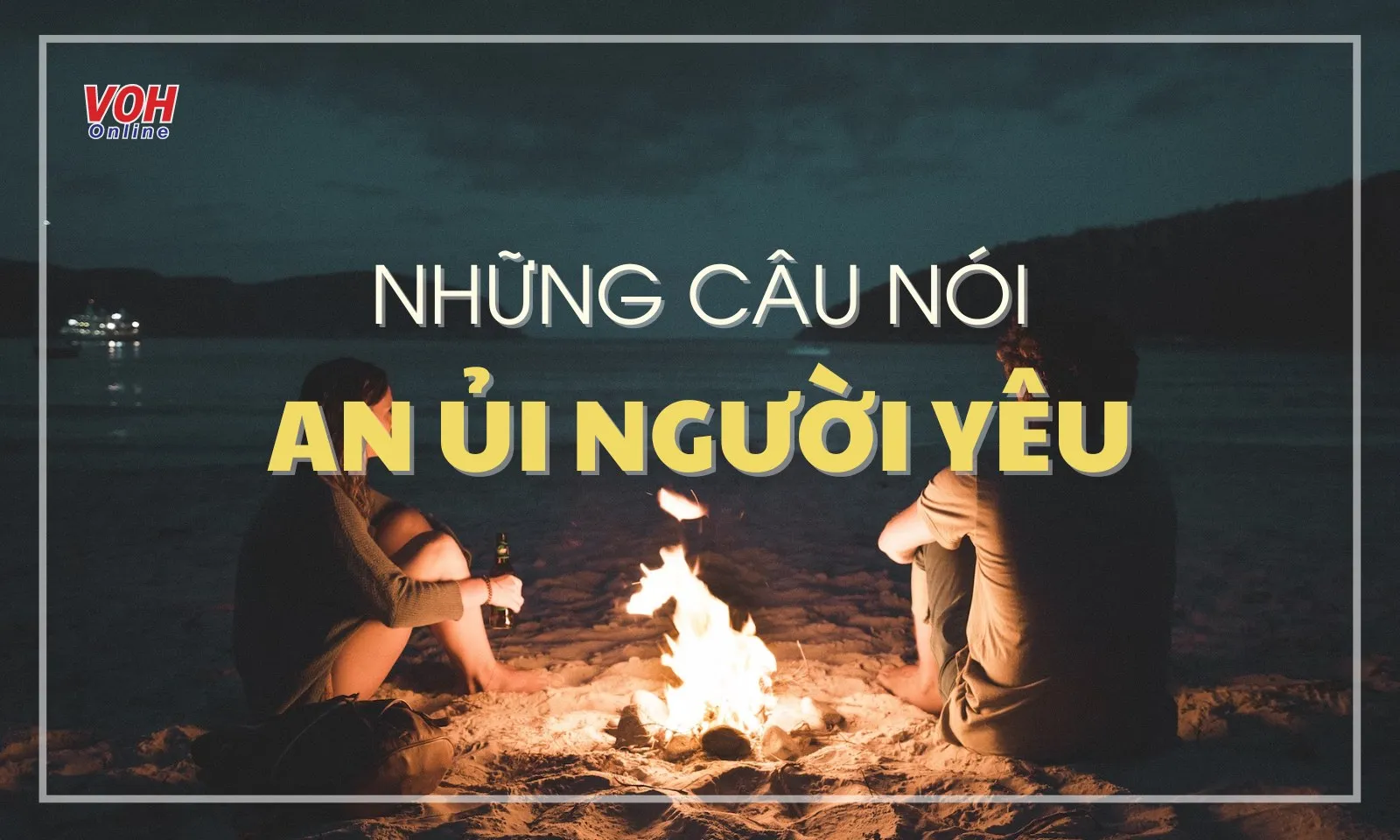 Những câu nói an ủi người yêu khi mệt mỏi khéo léo, chân thành