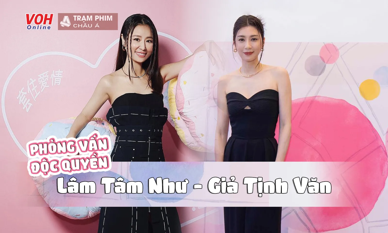 Phỏng vấn độc quyền Lâm Tâm Như - Giả Tịnh Văn: Tình yêu là dũng cảm chấp nhận, dũng cảm cho đi