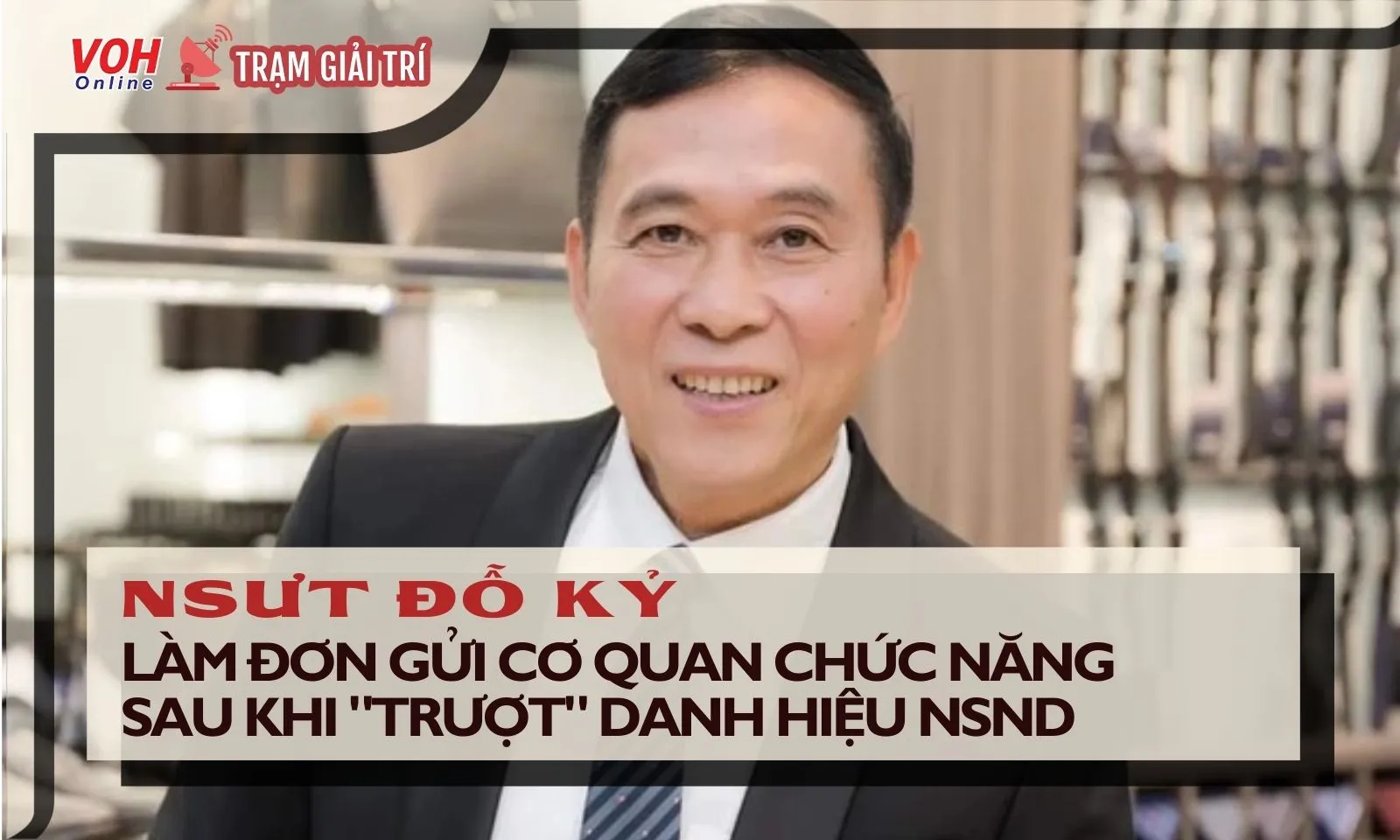 NSƯT Đỗ Kỷ làm đơn gửi cơ quan chức năng sau khi trượt danh hiệu NSND