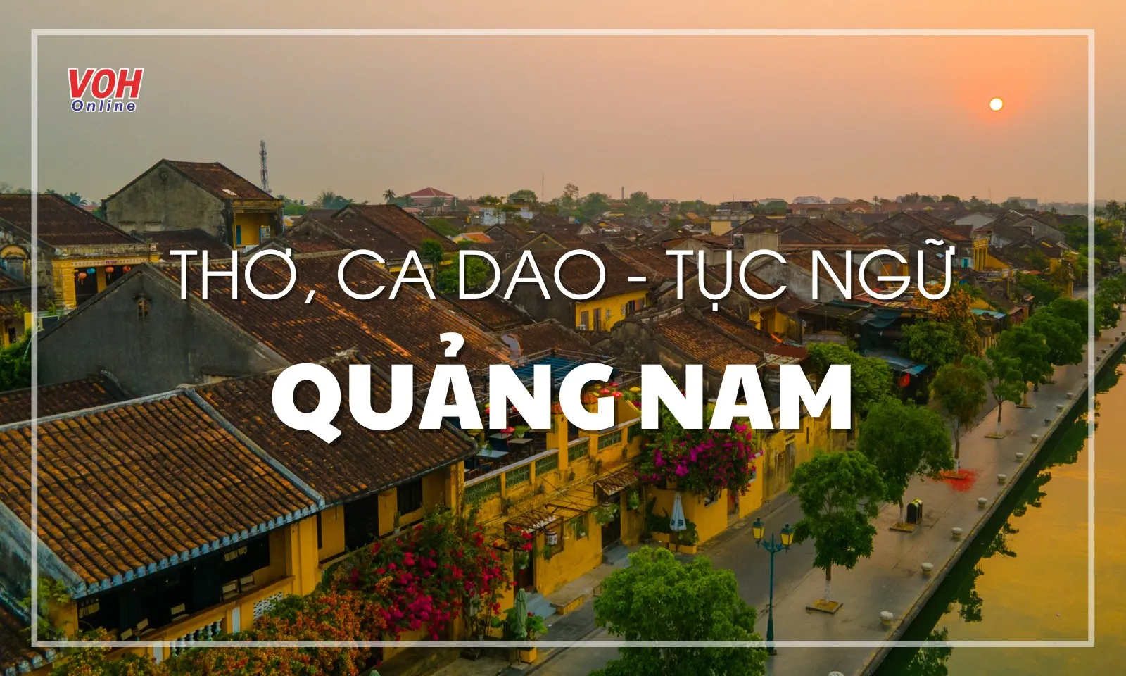55 bài thơ về Quảng Nam, ca dao, tục ngữ Quảng Nam hay, đặc sắc