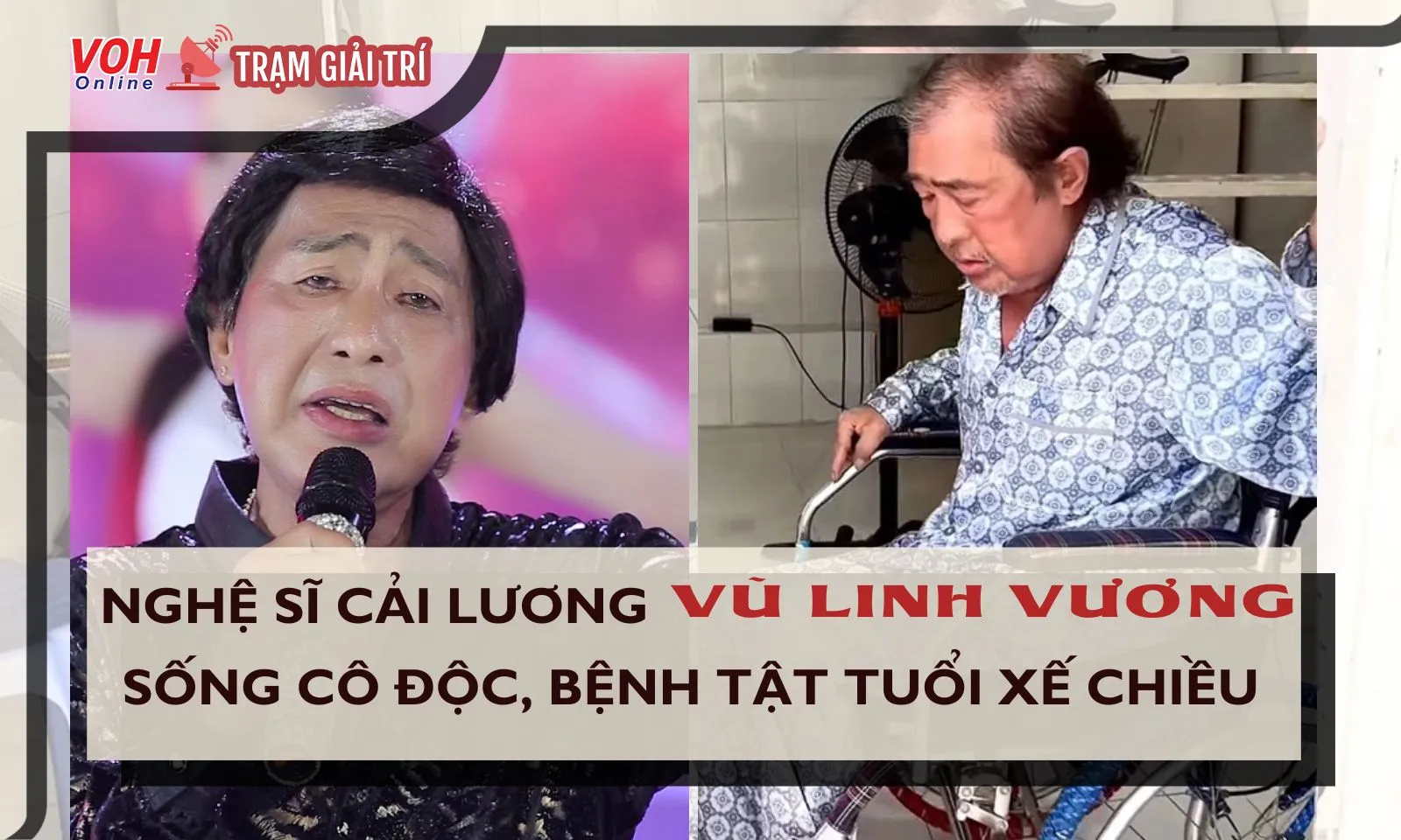 Nghệ sĩ cải lương Vũ Linh Vương sống cô độc, bệnh tật tuổi xế chiều