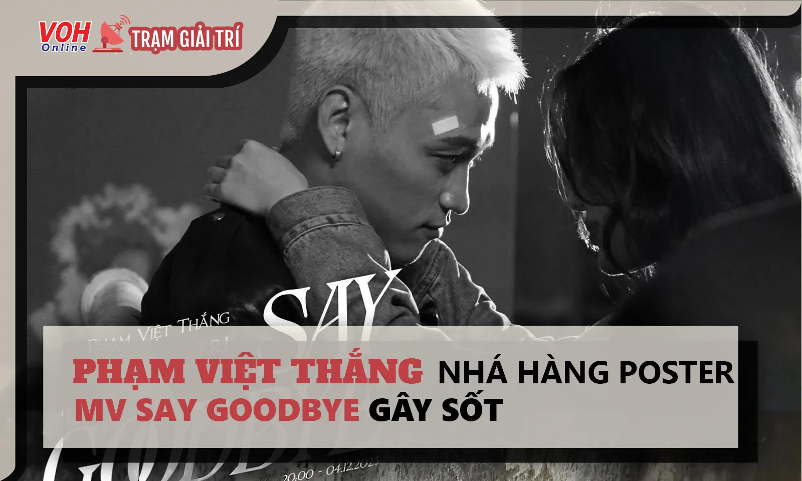 Phạm Việt Thắng hé lộ dự án Say Goodbye, trailer kịch tính như phim