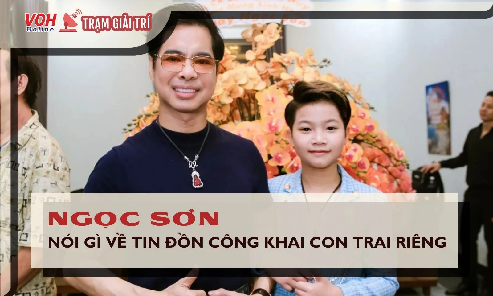 Ngọc Sơn nói gì về tin đồn công khai con trai?