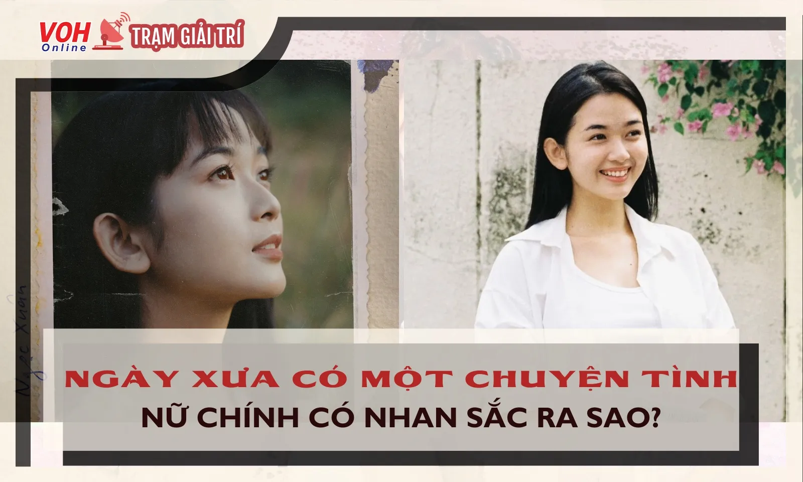 Nhan sắc nữ chính Ngày Xưa Có Một Chuyện Tình có điều gì đặc biệt?