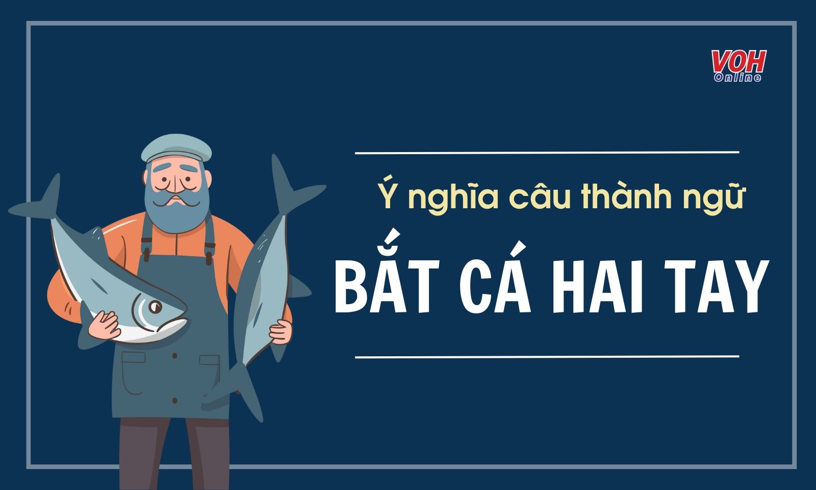 Ý nghĩa câu thành ngữ “Bắt cá hai tay” là gì?