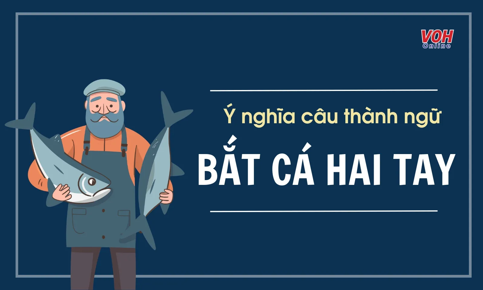 Ý nghĩa câu thành ngữ “Bắt cá hai tay” là gì?