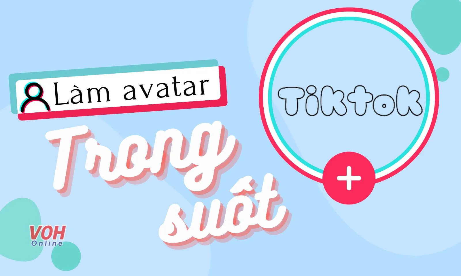 Hướng dẫn cách làm avatar trong suốt trên TikTok đơn giản nhất