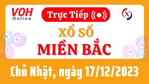 XSMB 17/12, Trực tiếp xổ số miền Bắc chủ nhật ngày 17/12/2023