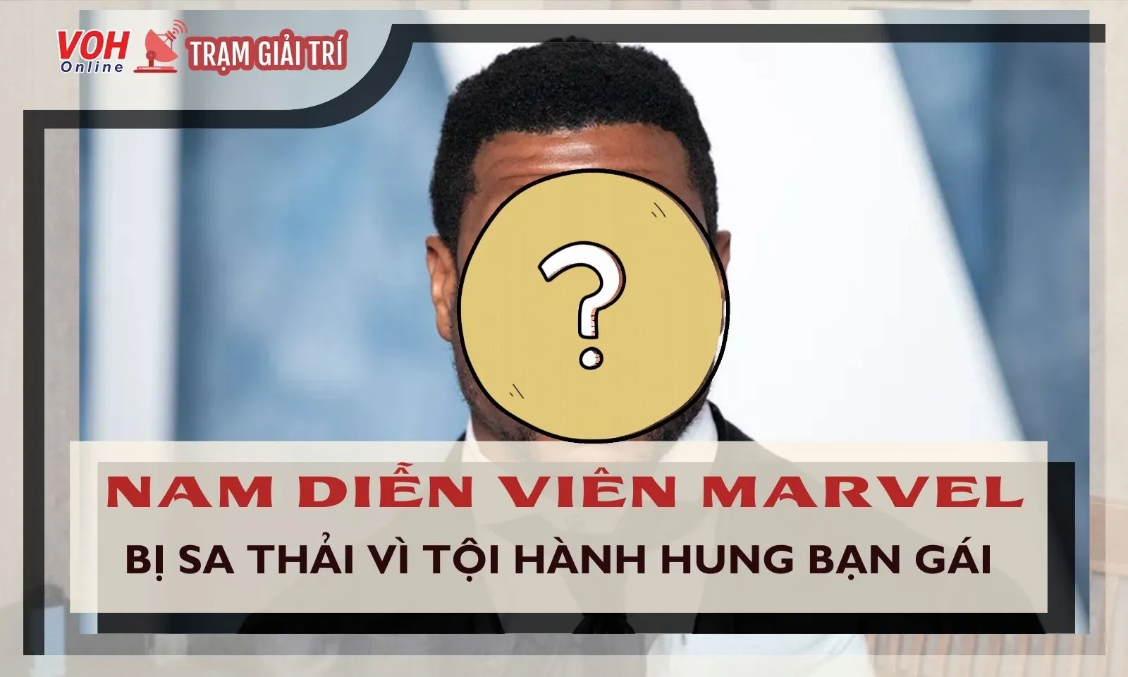 Nam diễn viên bị 2 ông trùm Marvel và Disney sa thải vì tội hành hung bạn gái